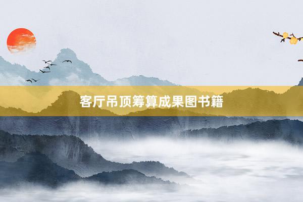 客厅吊顶筹算成果图书籍