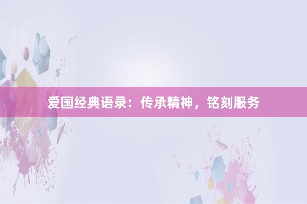 爱国经典语录：传承精神，铭刻服务