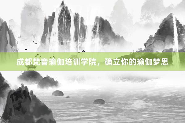 成都梵音瑜伽培训学院，确立你的瑜伽梦思
